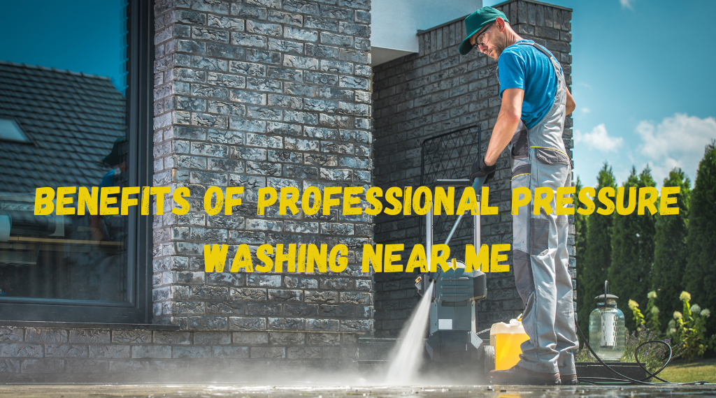 Benefits of Professional Pressure Washing Near Me