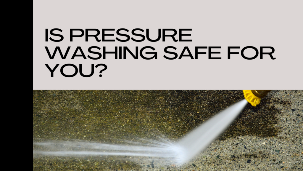 Is pressure washing safe